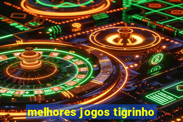 melhores jogos tigrinho